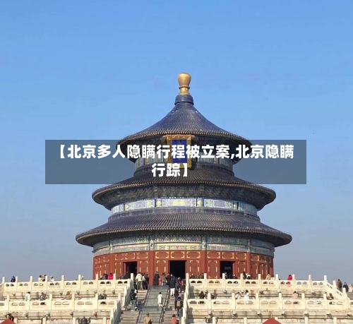 【北京多人隐瞒行程被立案,北京隐瞒行踪】