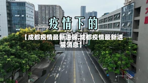 【成都疫情最新进展,成都疫情最新进展消息】-第2张图片