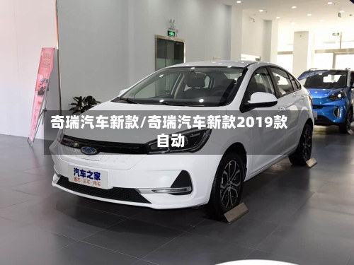 奇瑞汽车新款/奇瑞汽车新款2019款自动