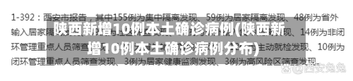 陕西新增10例本土确诊病例(陕西新增10例本土确诊病例分布)