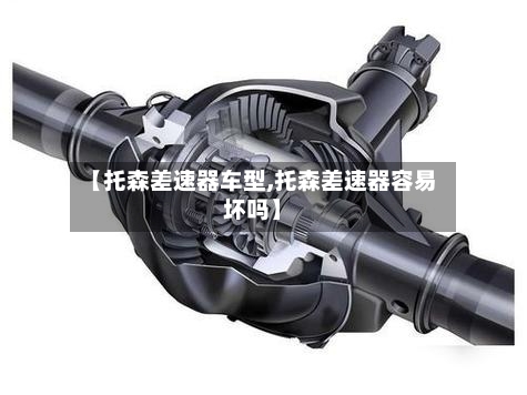 【托森差速器车型,托森差速器容易坏吗】