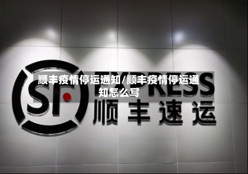 顺丰疫情停运通知/顺丰疫情停运通知怎么写