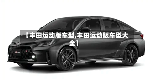 【丰田运动版车型,丰田运动版车型大全】-第3张图片