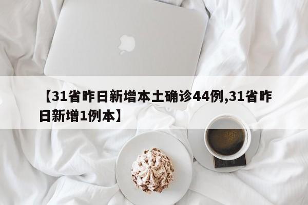 【31省昨日新增本土确诊44例,31省昨日新增1例本】